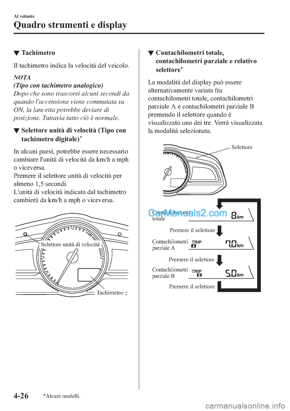 MAZDA MODEL 2 2019  Manuale del proprietario (in Italian) ▼�7�D�F�K�L�P�H�W�U�R
�,�O��W�D�F�K�L�P�H�W�U�R��L�Q�G�L�F�D��O�D��Y�H�O�R�F�L�W�j��G�H�O��Y�H�L�F�R�O�R�
NOTA
(Tipo con tachimetro analogico)
Dopo che sono trascorsi alcuni secondi da
quando