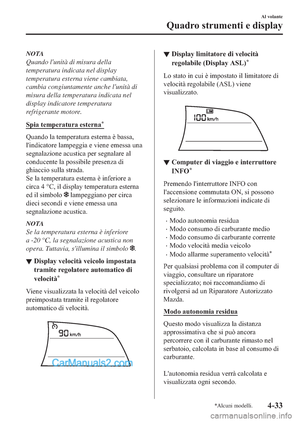 MAZDA MODEL 2 2019  Manuale del proprietario (in Italian) NOTA
Quando lunità di misura della
temperatura indicata nel display
temperatura esterna viene cambiata,
cambia congiuntamente anche lunità di
misura della temperatura indicata nel
display indicato