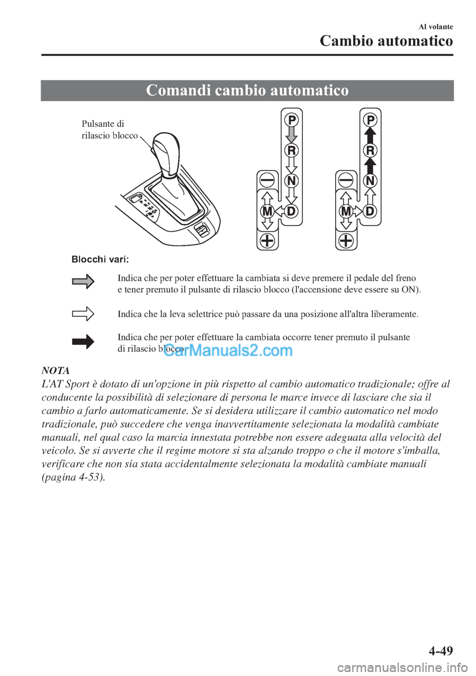 MAZDA MODEL 2 2019  Manuale del proprietario (in Italian) �&�R�P�D�Q�G�L��F�D�P�E�L�R��D�X�W�R�P�D�W�L�F�R
Pulsante di 
rilascio blocco
Indica che la leva selettrice può passare da una posizione allaltra liberamente.
Indica che per poter effettuare la ca