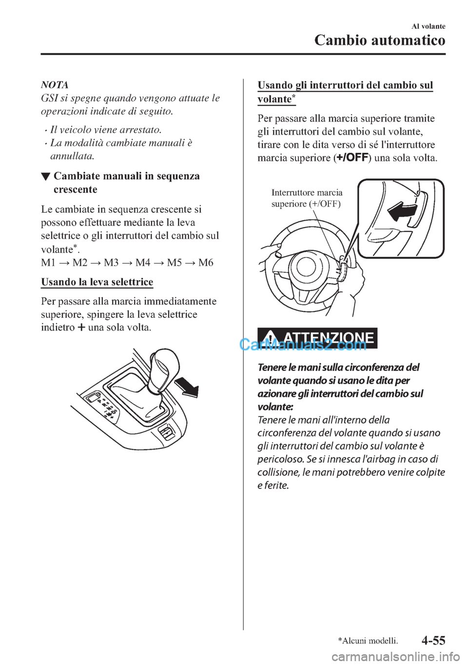 MAZDA MODEL 2 2019  Manuale del proprietario (in Italian) NOTA
GSI si spegne quando vengono attuate le
operazioni indicate di seguito.
�xIl veicolo viene arrestato.
�xLa modalità cambiate manuali è
annullata.
▼�&�D�P�E�L�D�W�H��P�D�Q�X�D�O�L��L�Q��V�H