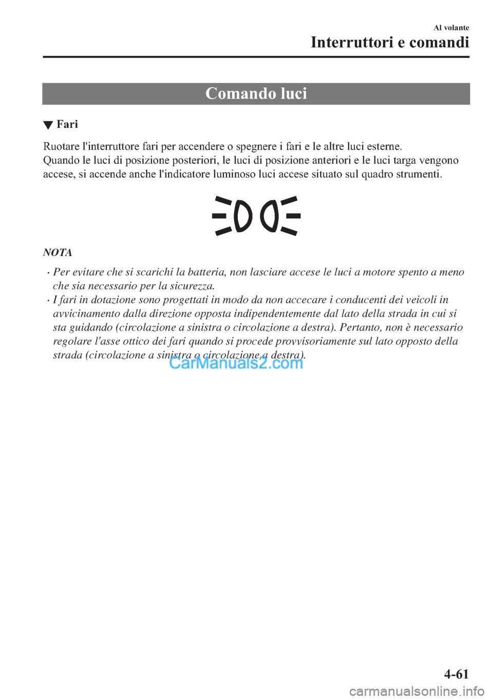 MAZDA MODEL 2 2019  Manuale del proprietario (in Italian) �&�R�P�D�Q�G�R��O�X�F�L
▼�)�D�U�L
�5�X�R�W�D�U�H��O�
�L�Q�W�H�U�U�X�W�W�R�U�H��I�D�U�L��S�H�U��D�F�F�H�Q�G�H�U�H��R��V�S�H�J�Q�H�U�H��L��I�D�U�L��H��O�H��D�O�W�U�H��O�X�F�L��H�V�W�H�U�