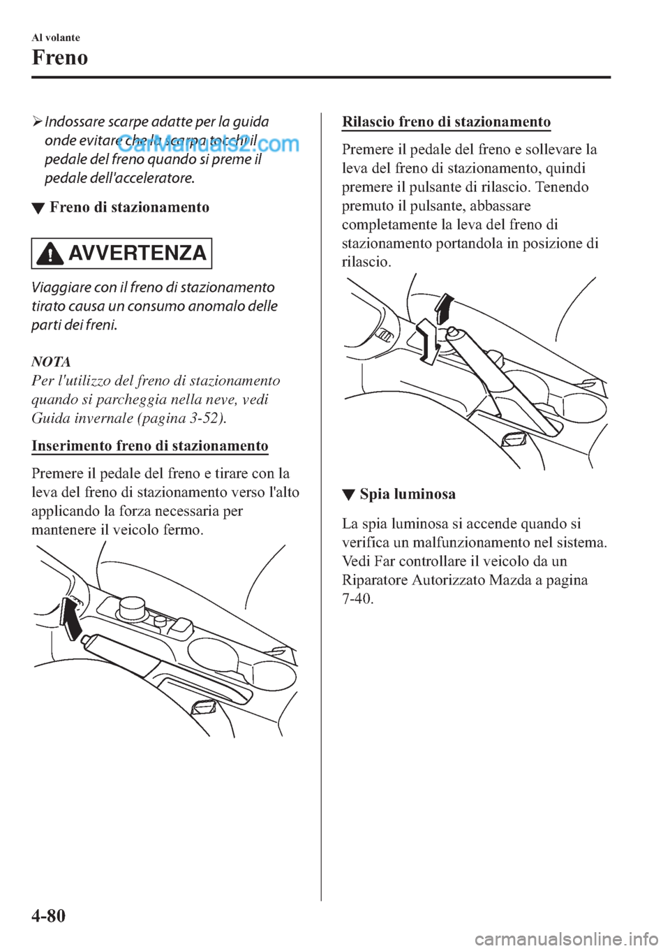 MAZDA MODEL 2 2019  Manuale del proprietario (in Italian) �¾Indossare scarpe adatte per la guida
onde evitare che la scarpa tocchi il
pedale del freno quando si preme il
pedale dellacceleratore.
▼�)�U�H�Q�R��G�L��V�W�D�]�L�R�Q�D�P�H�Q�W�R
AV V E R T E 