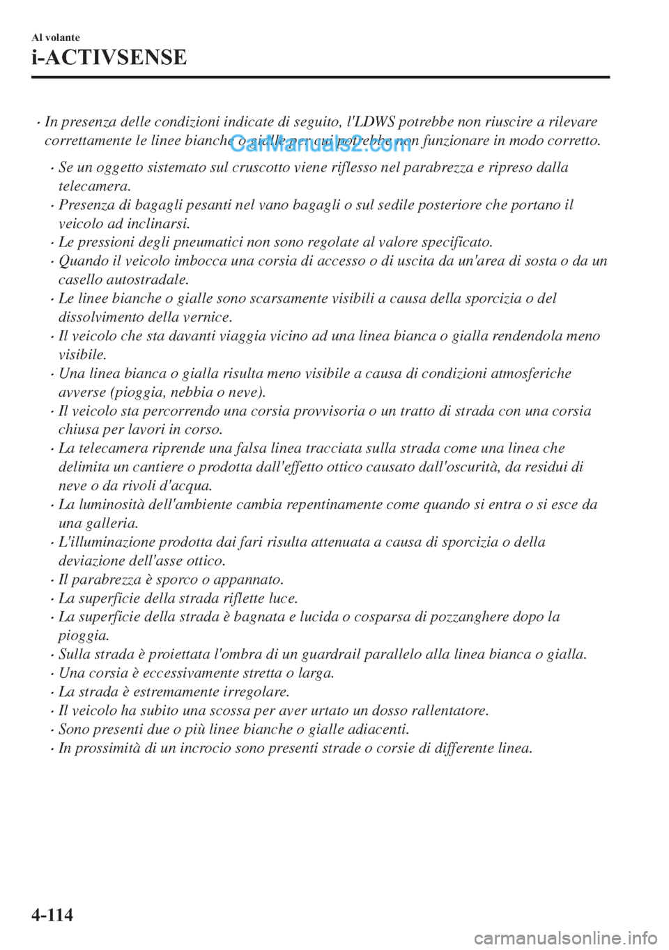 MAZDA MODEL 2 2019  Manuale del proprietario (in Italian) �xIn presenza delle condizioni indicate di seguito, lLDWS potrebbe non riuscire a rilevare
correttamente le linee bianche o gialle per cui potrebbe non funzionare in modo corretto.
�xSe un oggetto si