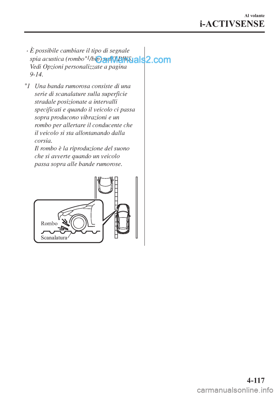 MAZDA MODEL 2 2019  Manuale del proprietario (in Italian) �xÈ possibile cambiare il tipo di segnale
spia acustica (rombo
*1/bip) sullLDWS.
Vedi Opzioni personalizzate a pagina
9-14.
*1 Una banda rumorosa consiste di una
serie di scanalature sulla superfici