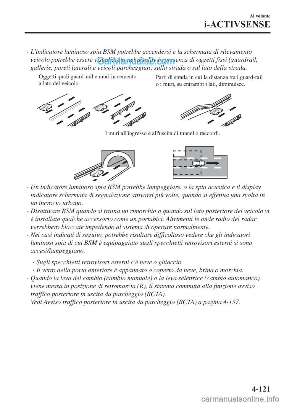 MAZDA MODEL 2 2019  Manuale del proprietario (in Italian) �xLindicatore luminoso spia BSM potrebbe accendersi e la schermata di rilevamento
veicolo potrebbe essere visualizzata nel display in presenza di oggetti fissi (guardrail,
gallerie, pareti laterali e