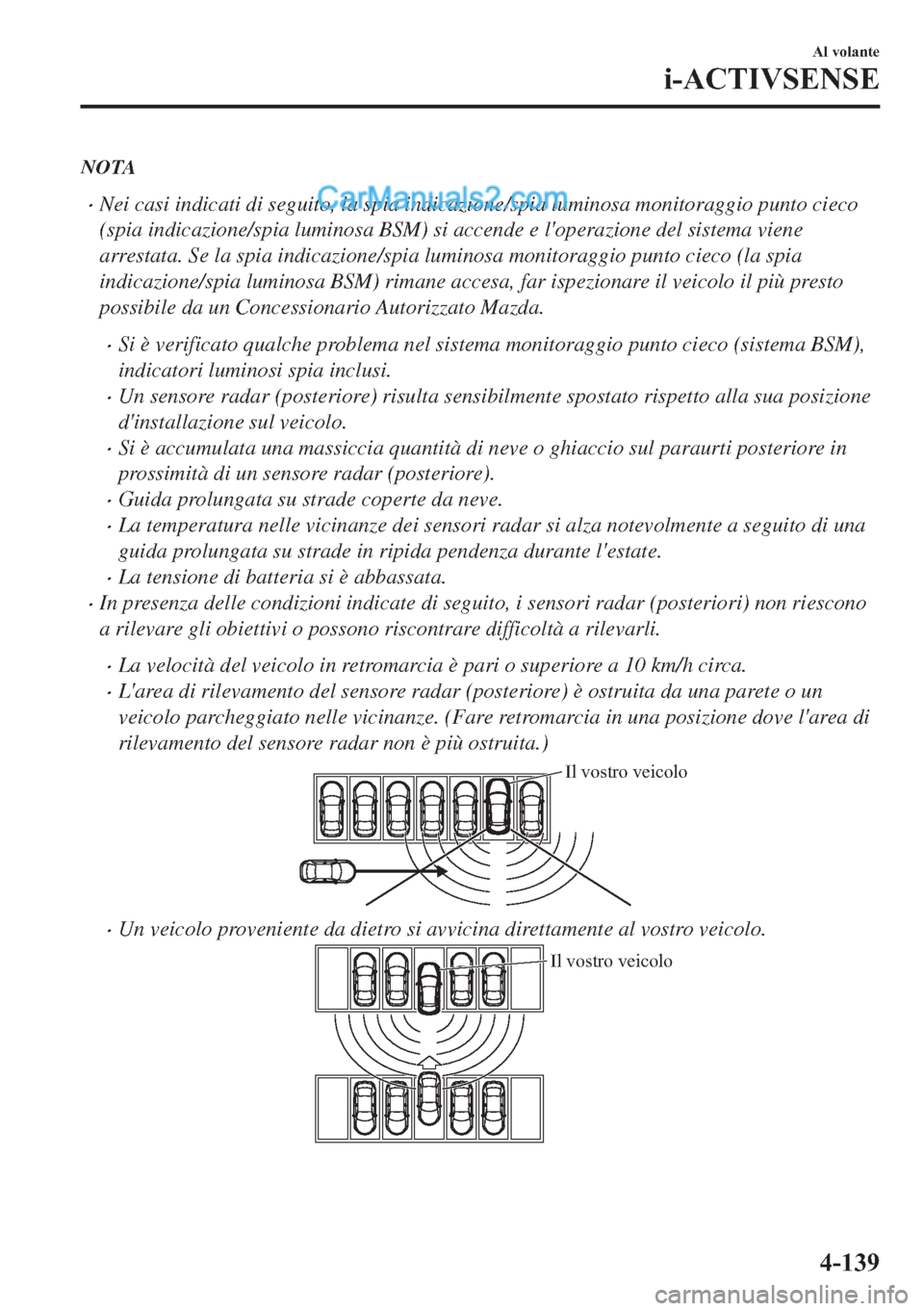 MAZDA MODEL 2 2019  Manuale del proprietario (in Italian) NOTA
�xNei casi indicati di seguito, la spia indicazione/spia luminosa monitoraggio punto cieco
(spia indicazione/spia luminosa BSM) si accende e loperazione del sistema viene
arrestata. Se la spia i