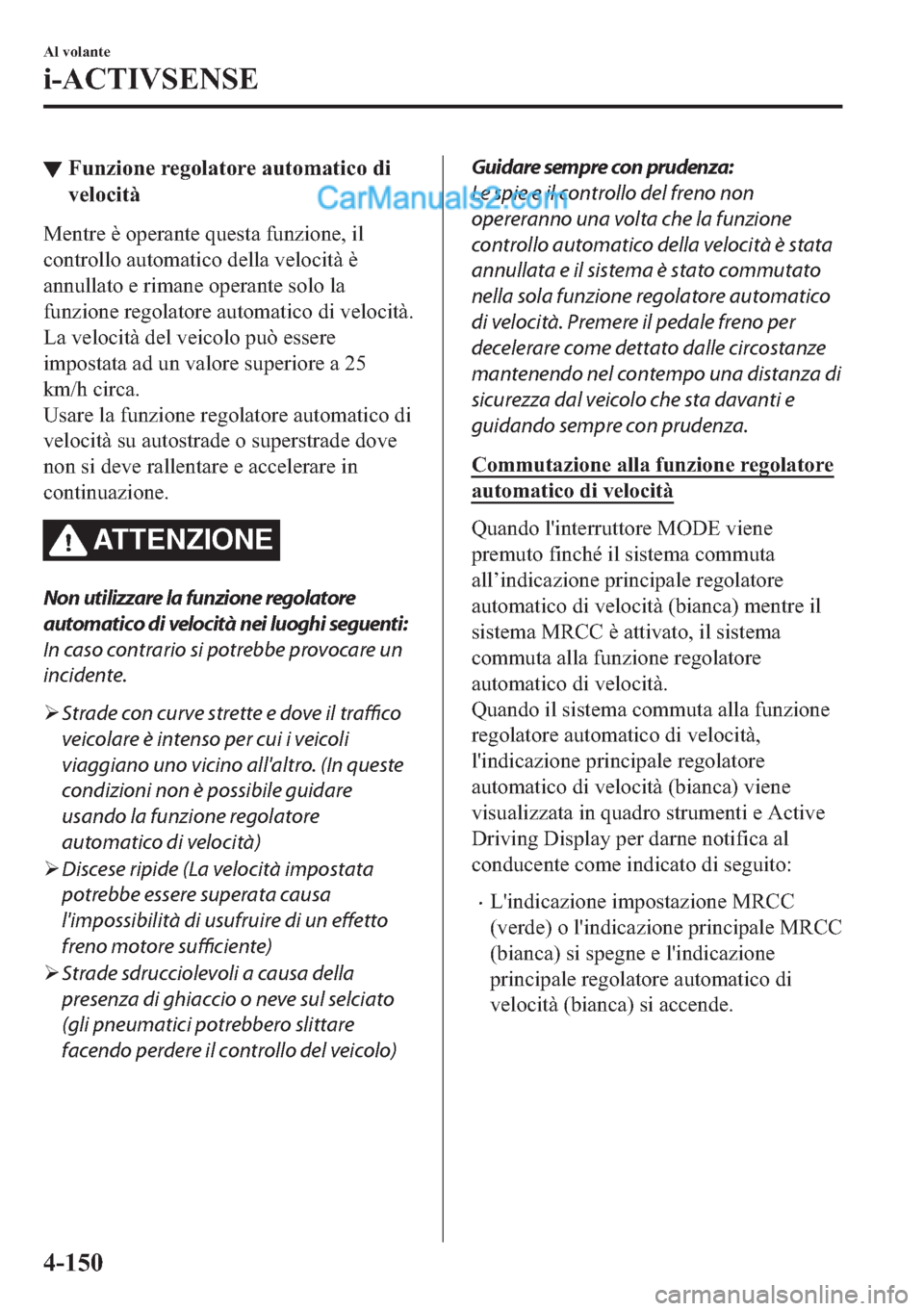 MAZDA MODEL 2 2019  Manuale del proprietario (in Italian) ▼�)�X�Q�]�L�R�Q�H��U�H�J�R�O�D�W�R�U�H��D�X�W�R�P�D�W�L�F�R��G�L
�Y�H�O�R�F�L�W�j
�0�H�Q�W�U�H��q��R�S�H�U�D�Q�W�H��T�X�H�V�W�D��I�X�Q�]�L�R�Q�H���L�O
�F�R�Q�W�U�R�O�O�R��D�X�W�R�P�D�W�L�F