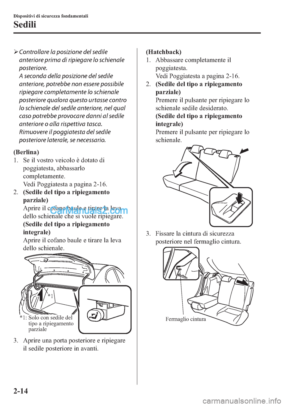 MAZDA MODEL 2 2019  Manuale del proprietario (in Italian) �¾Controllare la posizione del sedile
anteriore prima di ripiegare lo schienale
posteriore.
A seconda della posizione del sedile
anteriore, potrebbe non essere possibile
ripiegare completamente lo sc