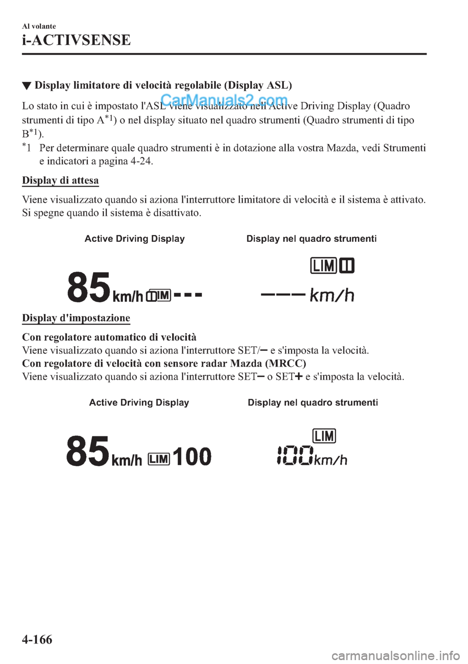 MAZDA MODEL 2 2019  Manuale del proprietario (in Italian) ▼��L�V�S�O�D�\��O�L�P�L�W�D�W�R�U�H��G�L��Y�H�O�R�F�L�W�j��U�H�J�R�O�D�E�L�O�H����L�V�S�O�D�\��$�6�/�
�/�R��V�W�D�W�R��L�Q��F�X�L��q��L�P�S�R�V�W�D�W�R��O�
�$�6�/��Y�L�H�Q�H��Y�L�V