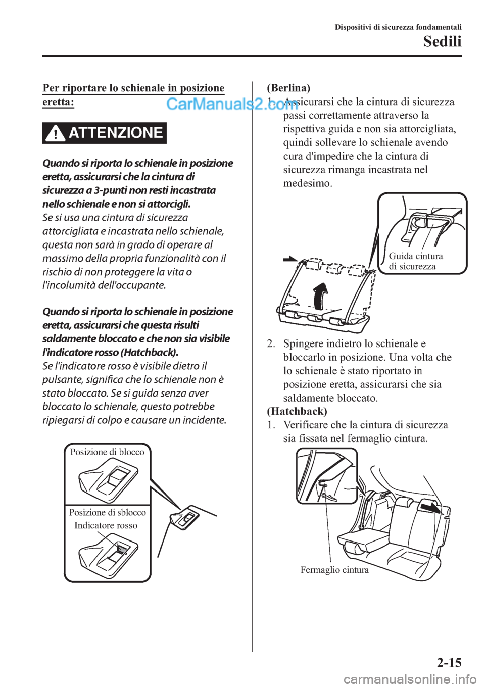 MAZDA MODEL 2 2019  Manuale del proprietario (in Italian) �3�H�U��U�L�S�R�U�W�D�U�H��O�R��V�F�K�L�H�Q�D�O�H��L�Q��S�R�V�L�]�L�R�Q�H
�H�U�H�W�W�D�
ATTENZIONE
Quando si riporta lo schienale in posizione
eretta, assicurarsi che la cintura di
sicurezza a 3