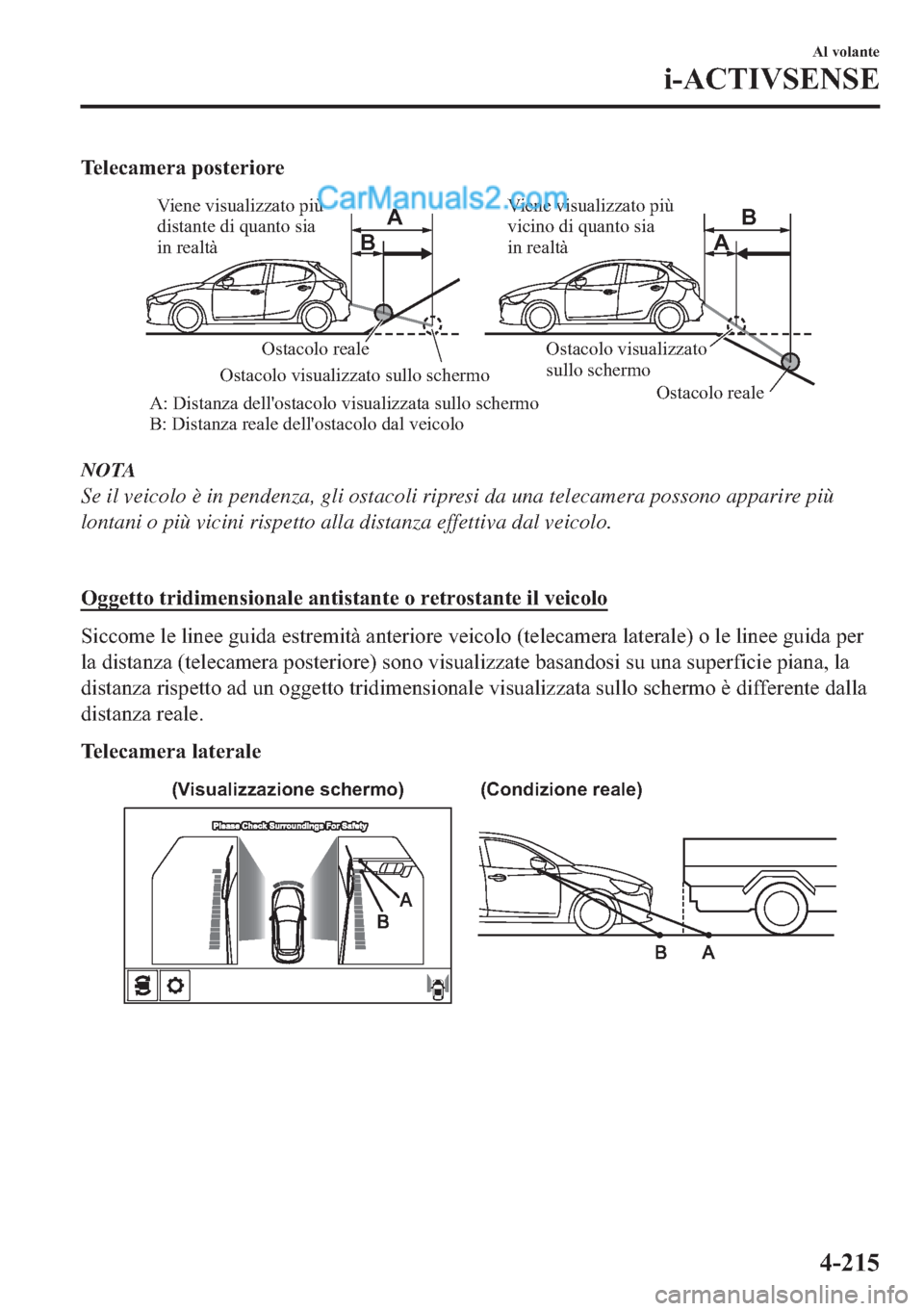 MAZDA MODEL 2 2019  Manuale del proprietario (in Italian) �7�H�O�H�F�D�P�H�U�D��S�R�V�W�H�U�L�R�U�H
A AB
B
 Ostacolo reale
 Ostacolo reale
A: Distanza dellostacolo visualizzata sullo schermo 
B: Distanza reale dellostacolo dal veicoloOstacolo visualizzato