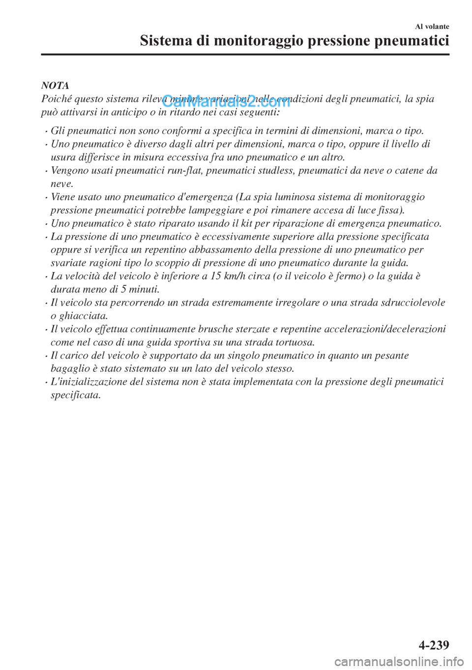 MAZDA MODEL 2 2019  Manuale del proprietario (in Italian) NOTA
Poiché questo sistema rileva minime variazioni nelle condizioni degli pneumatici, la spia
può attivarsi in anticipo o in ritardo nei casi seguenti:
�xGli pneumatici non sono conformi a specific