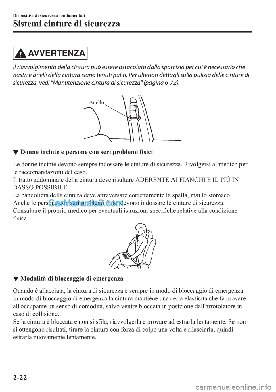 MAZDA MODEL 2 2019  Manuale del proprietario (in Italian) AV V E R T E N Z A
Il riavvolgimento della cintura può essere ostacolato dalla sporcizia per cui è necessario che
nastri e anelli della cintura siano tenuti puliti. Per ulteriori dettagli sulla puli