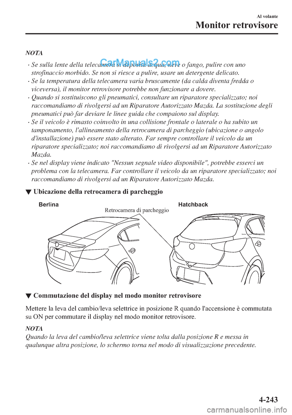 MAZDA MODEL 2 2019  Manuale del proprietario (in Italian) NOTA
�xSe sulla lente della telecamera si deposita acqua, neve o fango, pulire con uno
strofinaccio morbido. Se non si riesce a pulire, usare un detergente delicato.
�xSe la temperatura della telecame