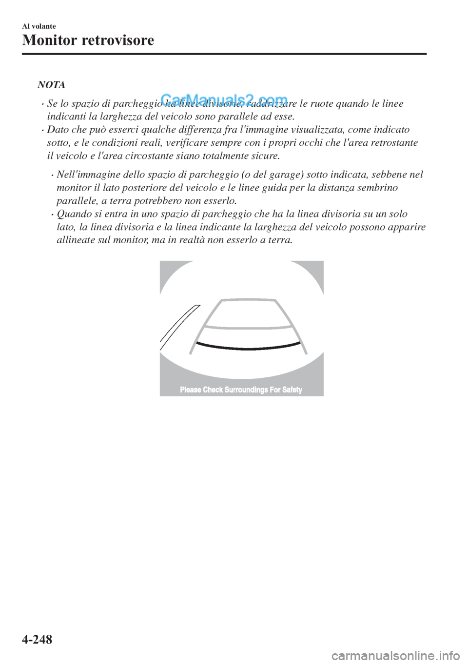 MAZDA MODEL 2 2019  Manuale del proprietario (in Italian) NOTA
�xSe lo spazio di parcheggio ha linee divisorie, raddrizzare le ruote quando le linee
indicanti la larghezza del veicolo sono parallele ad esse.
�xDato che può esserci qualche differenza fra li