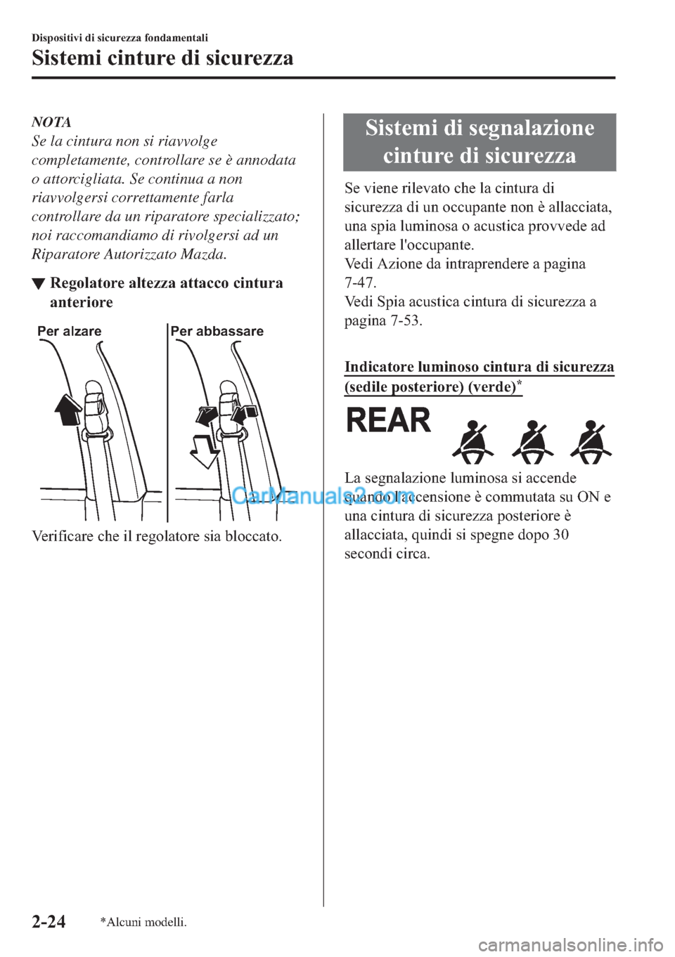 MAZDA MODEL 2 2019  Manuale del proprietario (in Italian) NOTA
Se la cintura non si riavvolge
completamente, controllare se è annodata
o attorcigliata. Se continua a non
riavvolgersi correttamente farla
controllare da un riparatore specializzato;
noi raccom