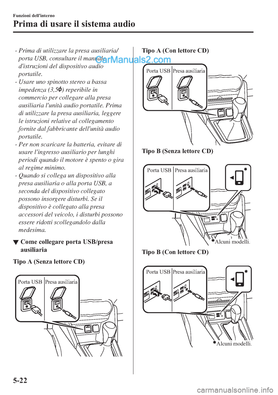 MAZDA MODEL 2 2019  Manuale del proprietario (in Italian) �xPrima di utilizzare la presa ausiliaria/
porta USB, consultare il manuale
distruzioni del dispositivo audio
portatile.
�xUsare uno spinotto stereo a bassa
impedenza (3,5
) reperibile in
commercio p