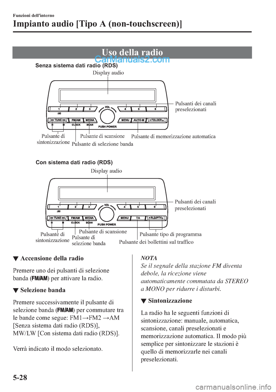 MAZDA MODEL 2 2019  Manuale del proprietario (in Italian) �8�V�R��G�H�O�O�D��U�D�G�L�R
Senza sistema dati radio (RDS)
Con sistema dati radio (RDS)
Pulsante di 
selezione bandaPulsante dei bollettini sul trafficoPulsanti dei canali 
preselezionati
Pulsante 