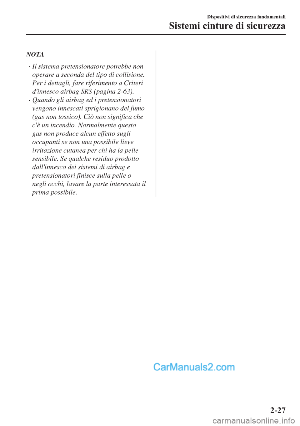 MAZDA MODEL 2 2019  Manuale del proprietario (in Italian) NOTA
�xIl sistema pretensionatore potrebbe non
operare a seconda del tipo di collisione.
Per i dettagli, fare riferimento a Criteri
dinnesco airbag SRS (pagina 2-63).
�xQuando gli airbag ed i pretens
