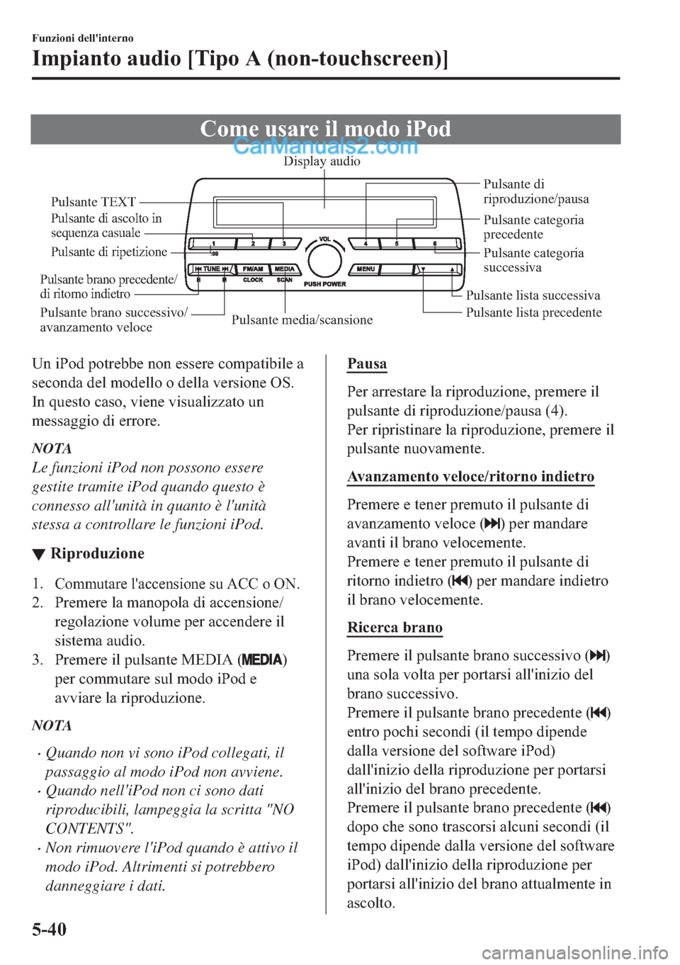 MAZDA MODEL 2 2019  Manuale del proprietario (in Italian) �&�R�P�H��X�V�D�U�H��L�O��P�R�G�R��L�3�R�G
Pulsante media/scansionePulsante lista precedente Pulsante lista successivaPulsante di 
riproduzione/pausa
Pulsante di ascolto in 
sequenza casuale
Pulsa