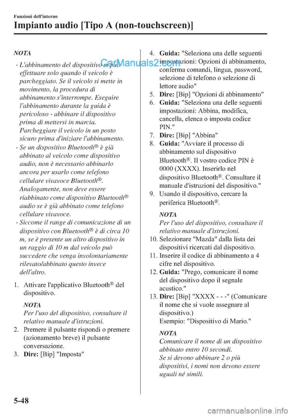 MAZDA MODEL 2 2019  Manuale del proprietario (in Italian) NOTA
�xLabbinamento del dispositivo si può
effettuare solo quando il veicolo è
parcheggiato. Se il veicolo si mette in
movimento, la procedura di
abbinamento sinterrompe. Eseguire
labbinamento du