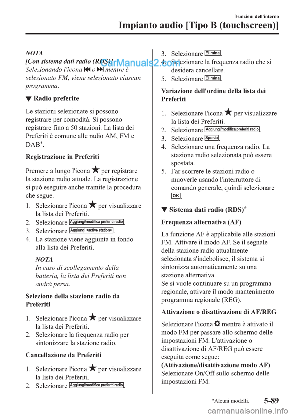 MAZDA MODEL 2 2019  Manuale del proprietario (in Italian) NOTA
[Con sistema dati radio (RDS)]
Selezionando licona 
 o  mentre è
selezionato FM, viene selezionato ciascun
programma.
▼�5�D�G�L�R��S�U�H�I�H�U�L�W�H
�/�H��V�W�D�]�L�R�Q�L��V�H�O�H�]�L�R�Q�