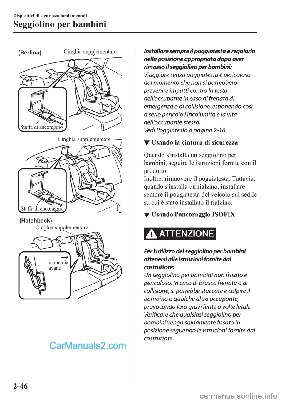 MAZDA MODEL 2 2019  Manuale del proprietario (in Italian) Staffa di ancoraggio
Cinghia supplementare(Berlina)
Staffa di ancoraggio
Cinghia supplementare
Cinghia supplementare
in marcia 
avanti
(Hatchback)
Installare sempre il poggiatesta e regolarlo
nella po