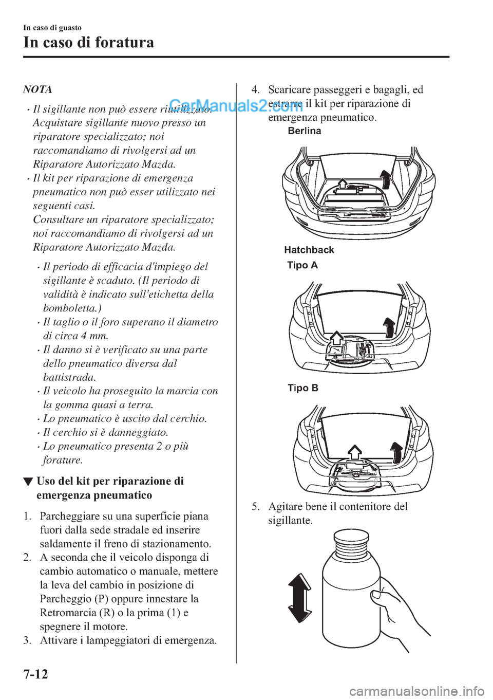 MAZDA MODEL 2 2019  Manuale del proprietario (in Italian) NOTA
�xIl sigillante non può essere riutilizzato.
Acquistare sigillante nuovo presso un
riparatore specializzato; noi
raccomandiamo di rivolgersi ad un
Riparatore Autorizzato Mazda.
�xIl kit per ripa