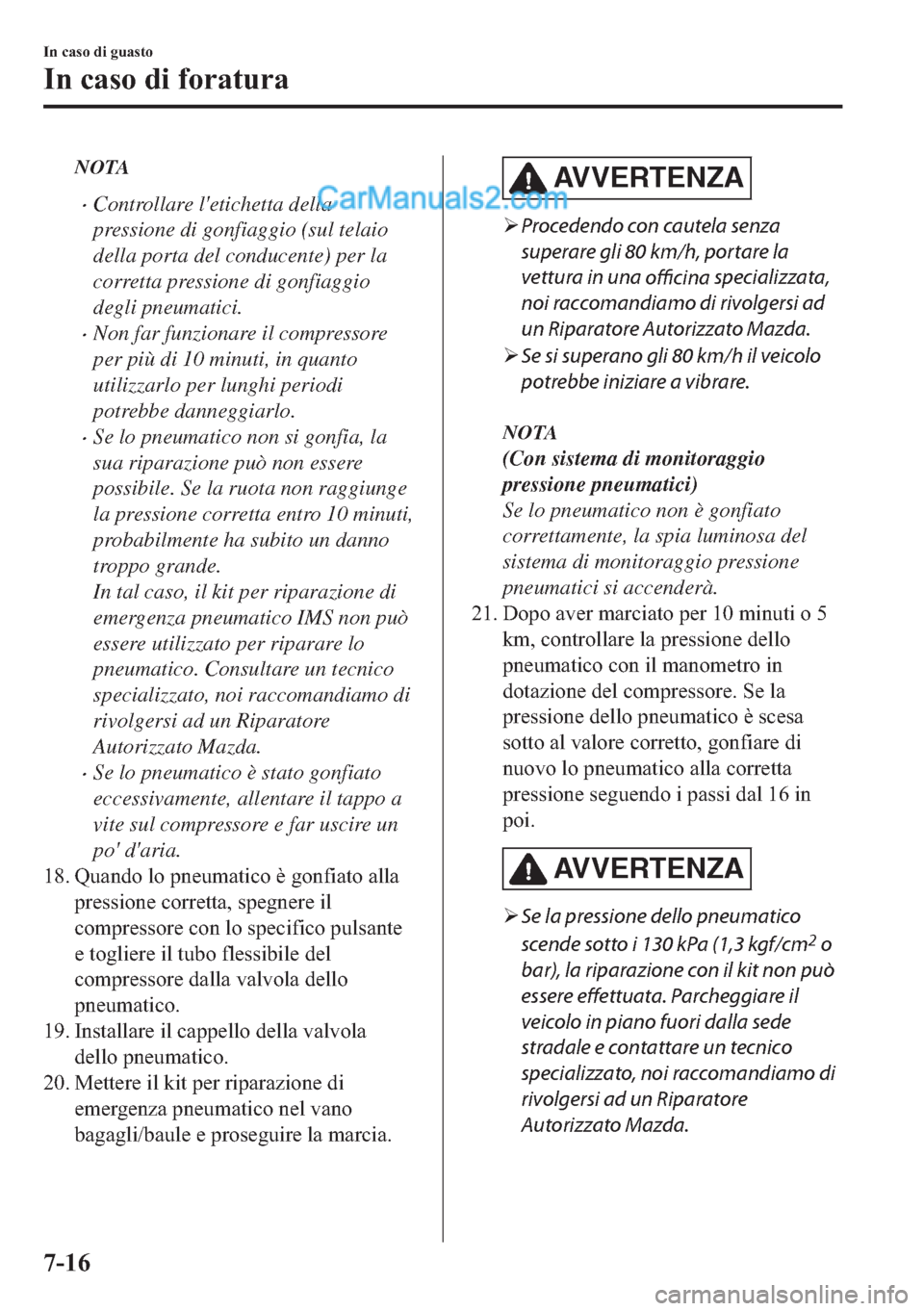 MAZDA MODEL 2 2019  Manuale del proprietario (in Italian) NOTA
�xControllare letichetta della
pressione di gonfiaggio (sul telaio
della porta del conducente) per la
corretta pressione di gonfiaggio
degli pneumatici.
�xNon far funzionare il compressore
per p