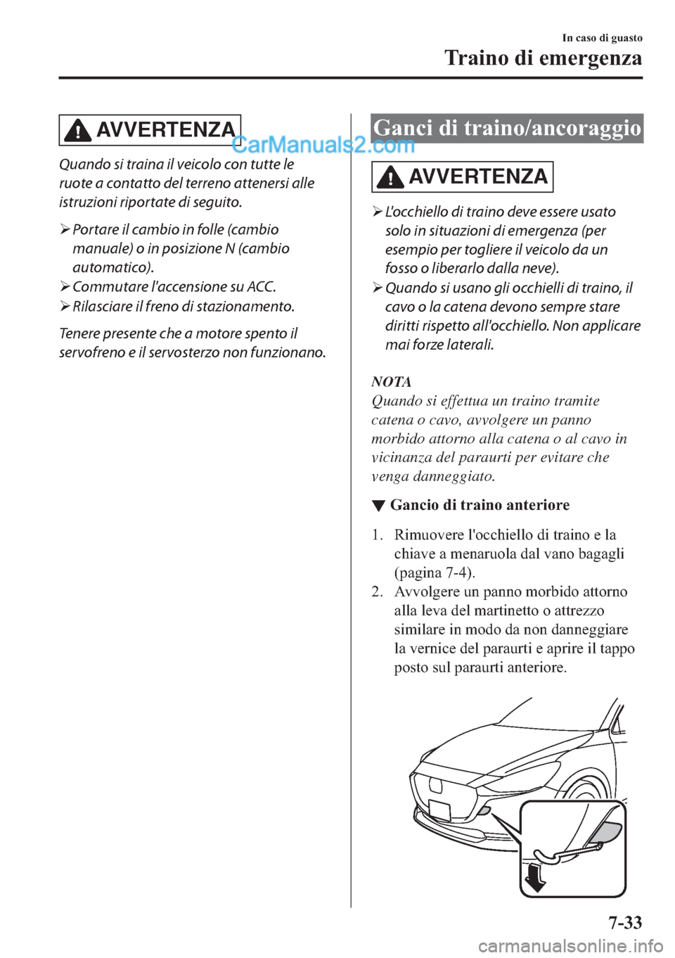 MAZDA MODEL 2 2019  Manuale del proprietario (in Italian) AV V E R T E N Z A
Quando si traina il veicolo con tutte le
ruote a contatto del terreno attenersi alle
istruzioni riportate di seguito.
�¾Portare il cambio in folle (cambio
manuale) o in posizione N