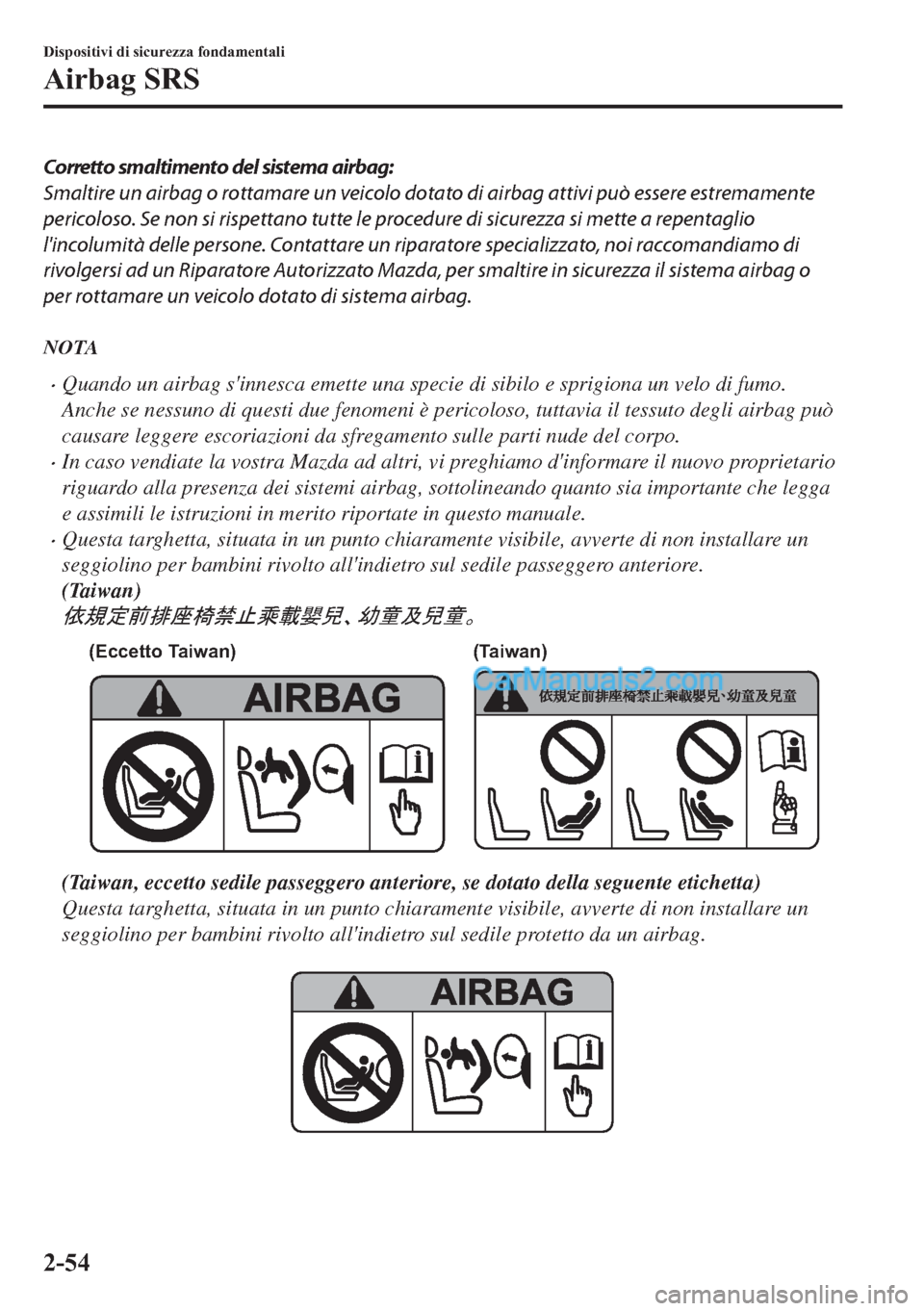 MAZDA MODEL 2 2019 Manuale del proprietario (in Italian) Corretto smaltimento del sistema airbag:
Smaltire un airbag o rottamare un veicolo dotato di airbag attivi può essere estremamente
pericoloso. Se non si rispettano tutte le procedure di sicurezza si MAZDA MODEL 2 2019 Manuale del proprietario (in Italian) Corretto smaltimento del sistema airbag:
Smaltire un airbag o rottamare un veicolo dotato di airbag attivi può essere estremamente
pericoloso. Se non si rispettano tutte le procedure di sicurezza si