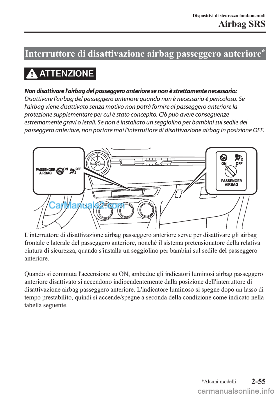 MAZDA MODEL 2 2019  Manuale del proprietario (in Italian) �,�Q�W�H�U�U�X�W�W�R�U�H��G�L��G�L�V�D�W�W�L�Y�D�]�L�R�Q�H��D�L�U�E�D�J��S�D�V�V�H�J�J�H�U�R��D�Q�W�H�U�L�R�U�H�
ATTENZIONE
Non disattivare lairbag del passeggero anteriore se non è strettamen