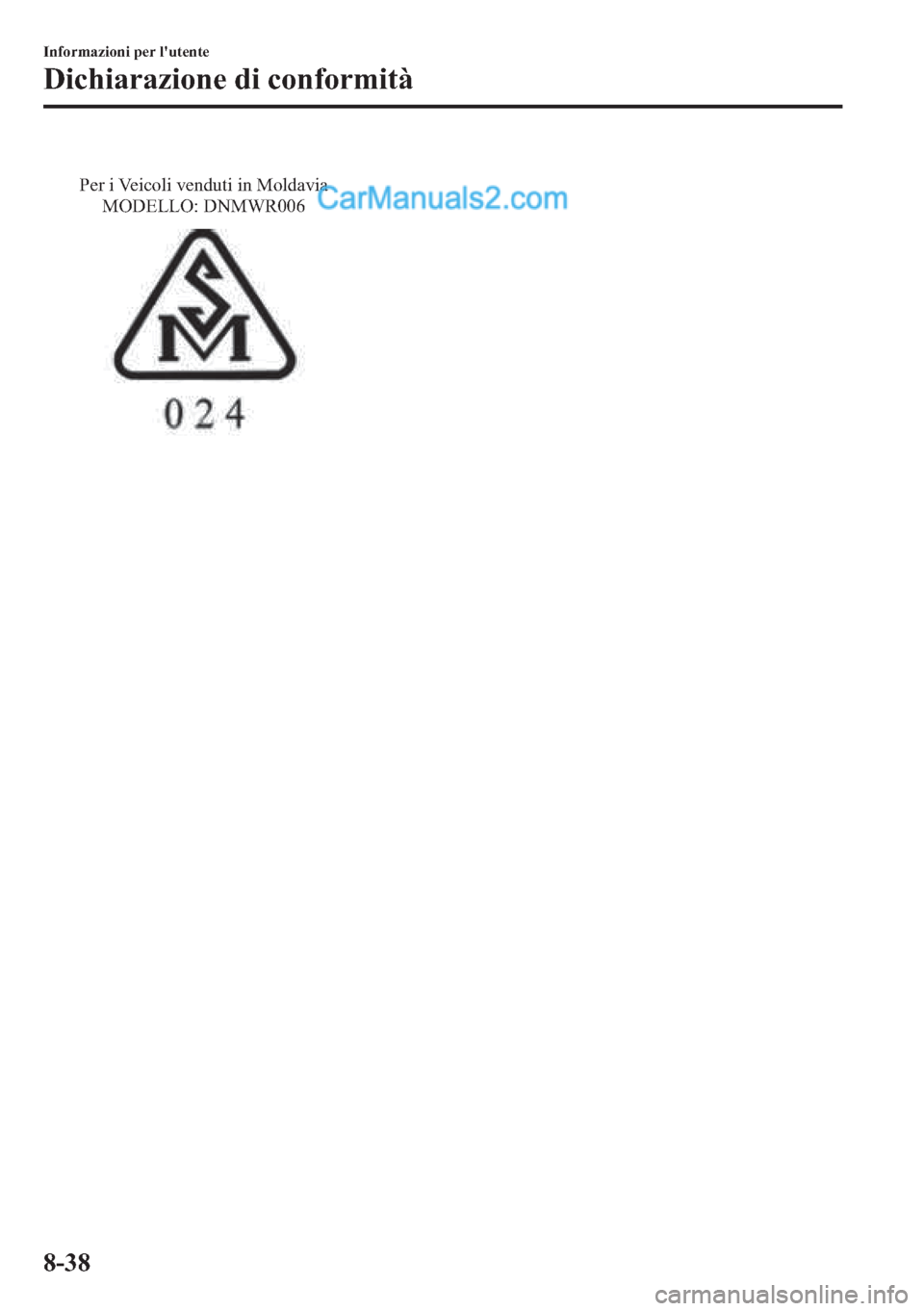 MAZDA MODEL 2 2019  Manuale del proprietario (in Italian) Per i Veicoli venduti in Moldavia 
MODELLO: DNMWR006
�,�Q�I�R�U�P�D�]�L�R�Q�L��S�H�U��O�
�X�W�H�Q�W�H
��L�F�K�L�D�U�D�]�L�R�Q�H��G�L��F�R�Q�I�R�U�P�L�W�j
����  