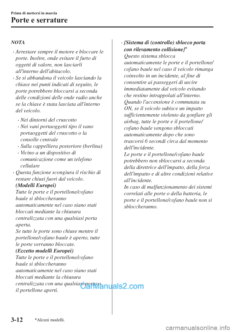 MAZDA MODEL 2 2019  Manuale del proprietario (in Italian) NOTA
�xArrestare sempre il motore e bloccare le
porte. Inoltre, onde evitare il furto di
oggetti di valore, non lasciarli
allinterno dellabitacolo.
�xSe si abbandona il veicolo lasciando la
chiave n