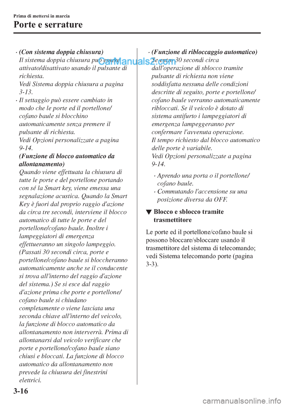 MAZDA MODEL 2 2019  Manuale del proprietario (in Italian) �x(Con sistema doppia chiusura)
Il sistema doppia chiusura può essere
attivato/disattivato usando il pulsante di
richiesta.
Vedi Sistema doppia chiusura a pagina
3-13.
�xIl settaggio può essere camb