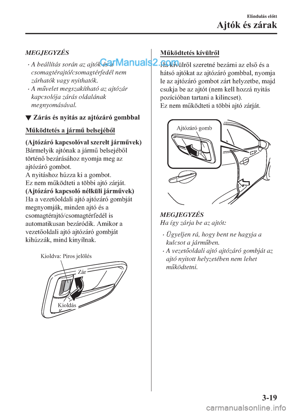 MAZDA MODEL 2 2019  Kezelési útmutató (in Hungarian) MEGJEGYZÉS
�xA beállítás során az ajtók és a
csomagtérajtó/csomagtérfedél nem
zárhatók vagy nyithatók.
�xA m&velet megszakítható az ajtózár
kapcsolója zárás oldalának
megnyomás
