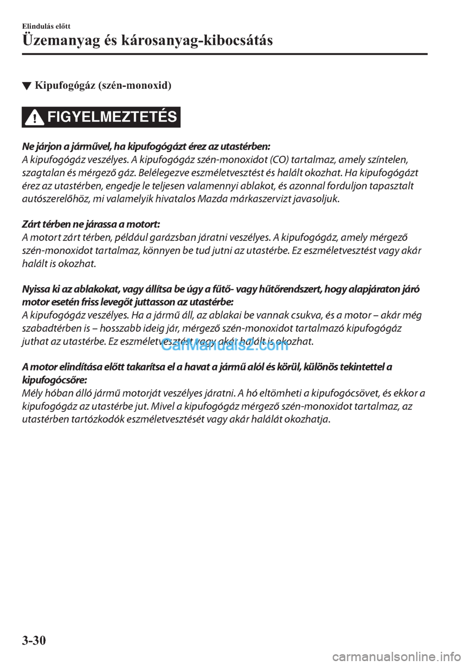 MAZDA MODEL 2 2019  Kezelési útmutató (in Hungarian) ▼�.�L�S�X�I�R�J�y�J�i�]���V�]�p�Q��P�R�Q�R�[�L�G�
FIGYELMEZTETÉS
Ne járjon a járművel, ha kipufogógázt érez az utastérben:
A kipufogógáz veszélyes. A kipufogógáz szén-monoxidot (CO