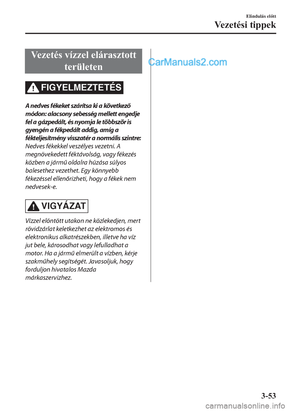 MAZDA MODEL 2 2019  Kezelési útmutató (in Hungarian) �9�H�]�H�W�p�V��Y�t�]�]�H�O��H�O�i�U�D�V�]�W�R�W�W
�W�H�U�
FIGYELMEZTETÉS
A n ed ves fékeket  szá rí t sa  ki  a  követ kező
módon: alacsony sebesség mellett engedje
fel a gázpedált, és n