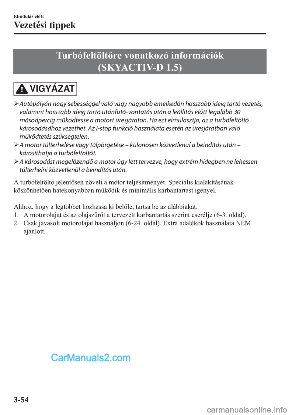 MAZDA MODEL 2 2019  Kezelési útmutató (in Hungarian) �7�X�U�E�y�I�H�O�W�|�O�W�U�H��Y�R�Q�D�W�N�R�]�y��L�Q�I�R�U�P�i�F�L�y�N
��6�.�<�$�&�7�,�9�������
VIGYÁZAT
�¾Autópályán nagy sebességgel való vagy nagyobb emelkedőn hosszabb ideig ta