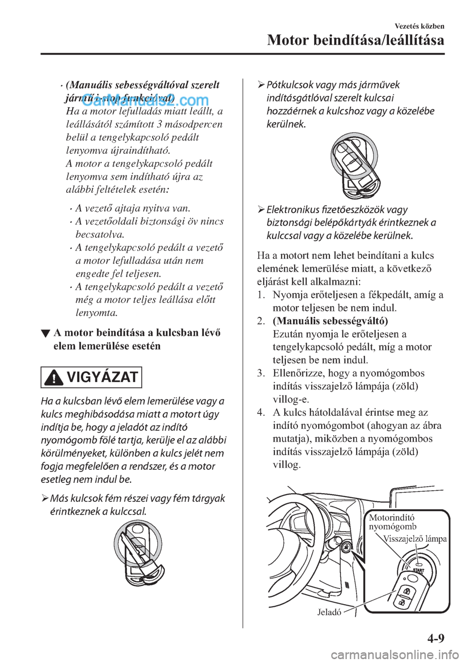 MAZDA MODEL 2 2019  Kezelési útmutató (in Hungarian) �x(Manuális sebességváltóval szerelt
járm& i-stop funkcióval)
Ha a motor lefulladás miatt leállt, a
leállásától számított 3 másodpercen
belül a tengelykapcsoló pedált
lenyomva újra
