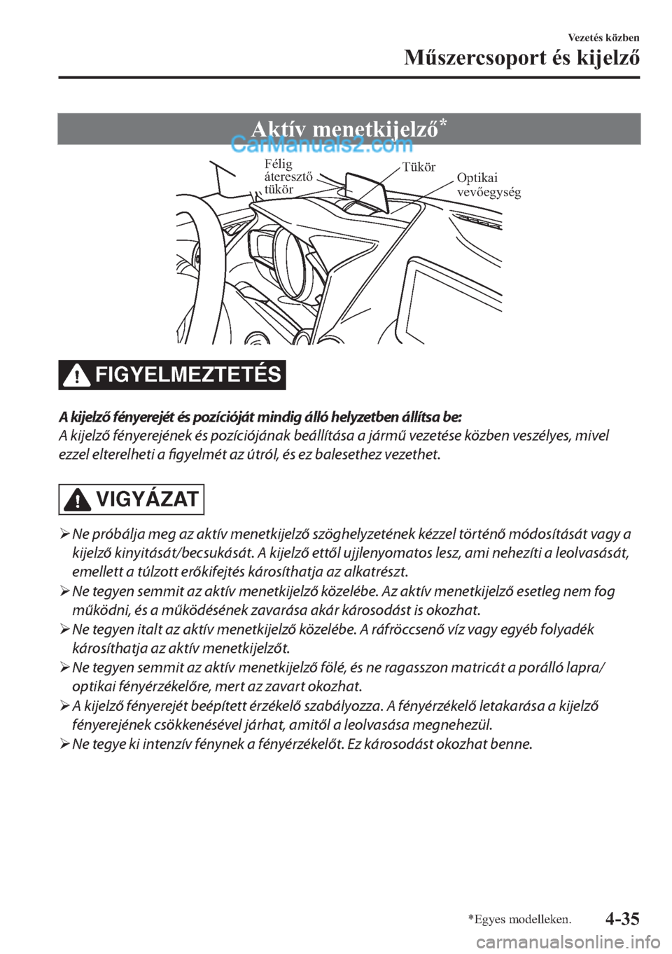 MAZDA MODEL 2 2019  Kezelési útmutató (in Hungarian) �$�N�W�t�Y��P�H�Q�H�W�N�L�M�H�O�]�
Optikai 
vevőegység TükörFélig 
áteresztő 
tükör
FIGYELMEZTETÉS
A kijelző fényerejét és pozícióját mindig álló helyzetben állítsa be:
A kije