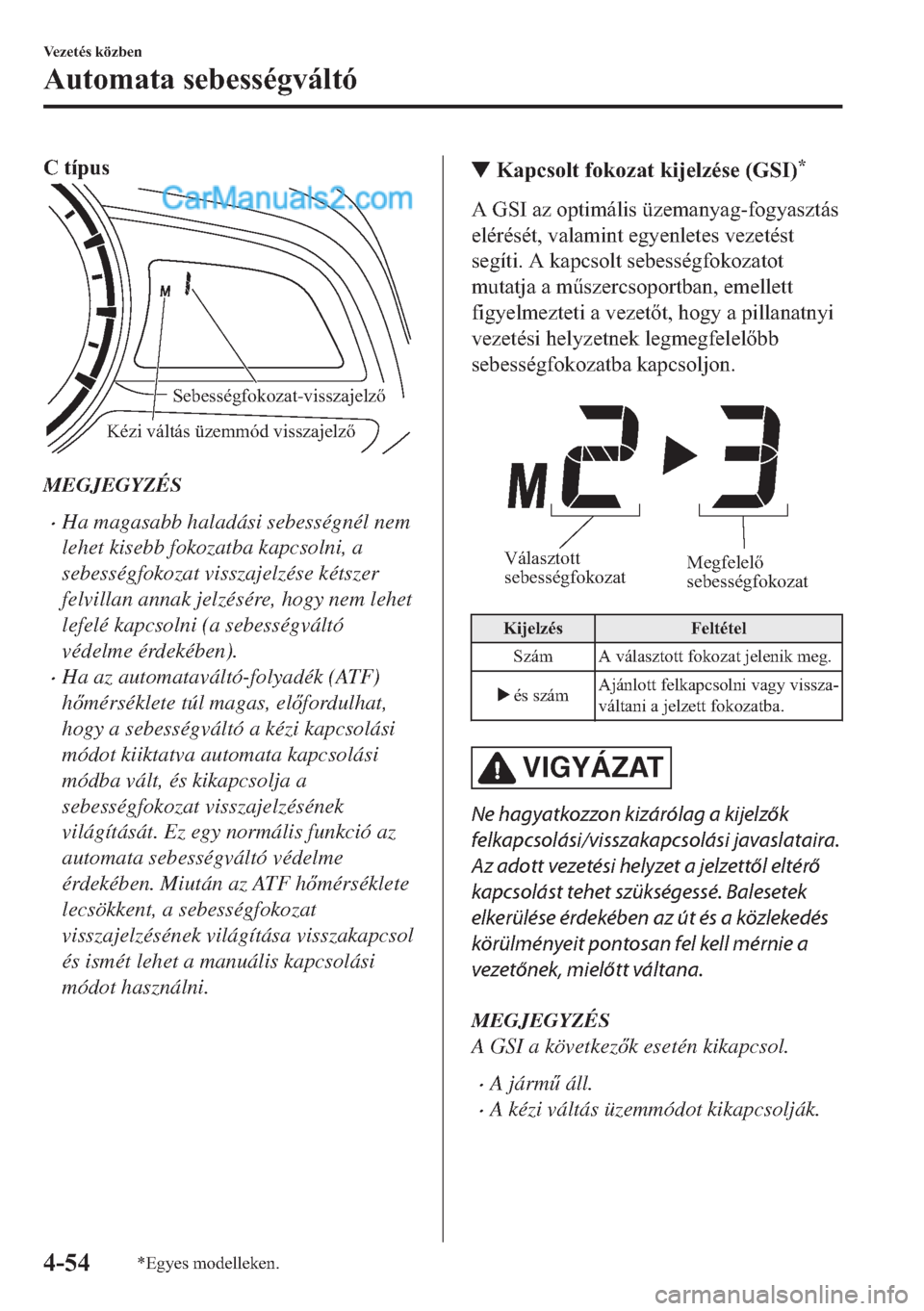 MAZDA MODEL 2 2019  Kezelési útmutató (in Hungarian) �&��W�t�S�X�V
Kézi váltás üzemmód visszajelző
Sebességfokozat-visszajelző
MEGJEGYZÉS
�xHa magasabb haladási sebességnél nem
lehet kisebb fokozatba kapcsolni, a
sebességfokozat visszajelz