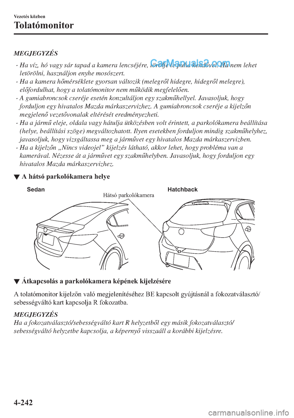 MAZDA MODEL 2 2019  Kezelési útmutató (in Hungarian) MEGJEGYZÉS
�xHa víz, hó vagy sár tapad a kamera lencséjére, törölje le puha kendvel. Ha nem lehet
letörölni, használjon enyhe mosószert.
�xHa a kamera hmérséklete gyorsan változik (