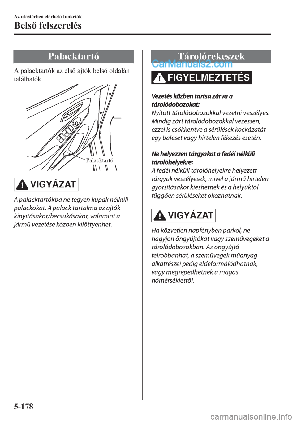 MAZDA MODEL 2 2019  Kezelési útmutató (in Hungarian) �3�D�O�D�F�N�W�D�U�W�y
�$��S�D�O�D�F�N�W�D�U�W�y�N��D�]��H�O�V��D�M�W�y�N��E�H�O�V��R�O�G�D�O�i�Q
�W�D�O�i�O�K�D�W�y�N�
Palacktartó
VIGYÁZAT
A palacktartókba ne tegyen kupak nélküli
pa