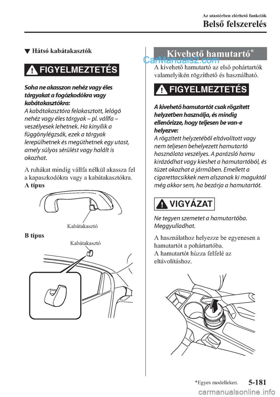 MAZDA MODEL 2 2019  Kezelési útmutató (in Hungarian) ▼�+�i�W�V�y��N�D�E�i�W�D�N�D�V�]�W�y�N
FIGYELMEZTETÉS
Soha ne akasszon nehéz vagy éles
tárgyakat a fogózkodókra vagy
kabátakasztókra:
A kabátakasztóra felakasztott, lelógó
nehéz vagy 