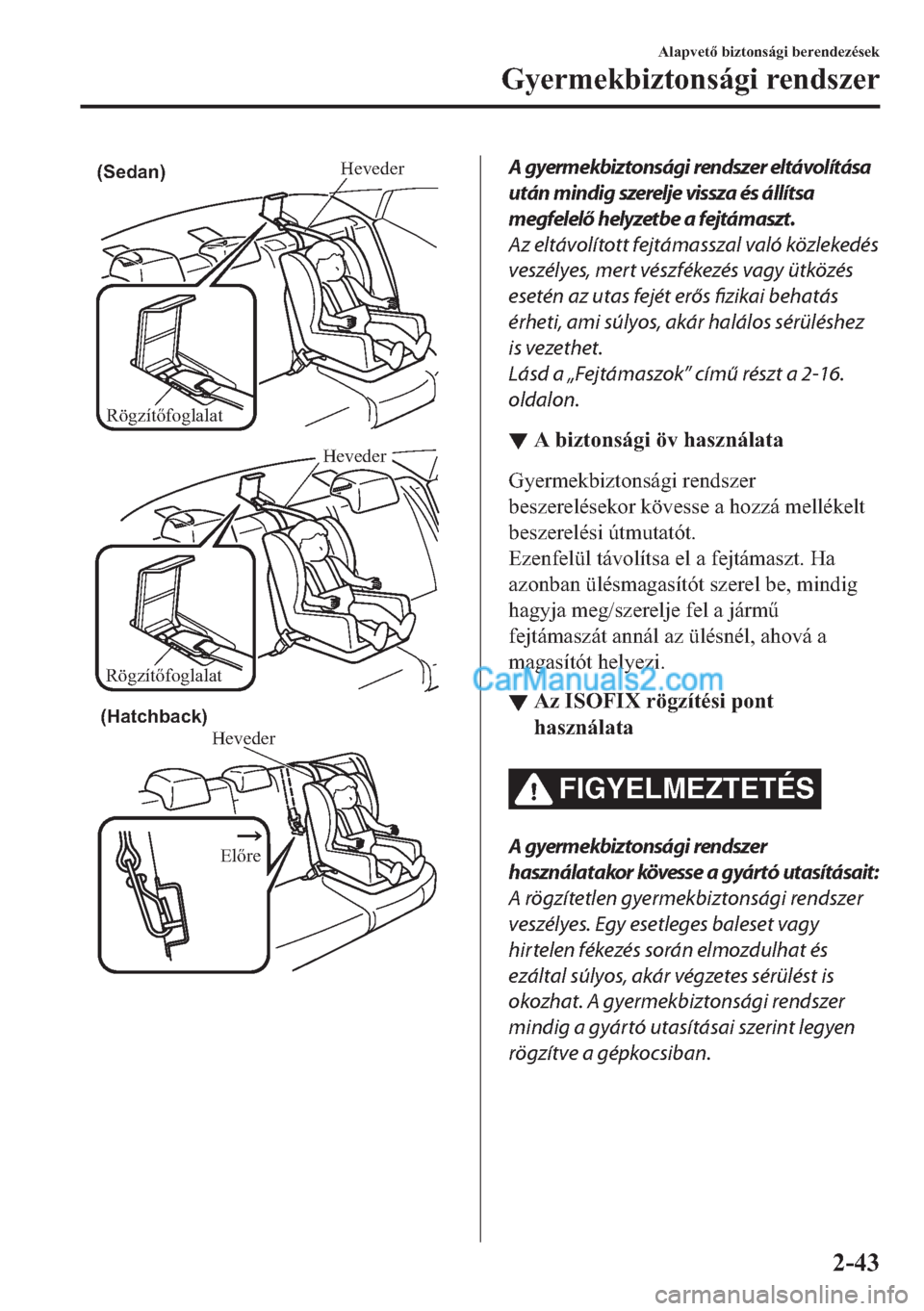 MAZDA MODEL 2 2019  Kezelési útmutató (in Hungarian) Rögzítőfoglalat
Heveder(Sedan)
Rögzítőfoglalat
Heveder
Heveder
Előre(Hatchback)
A gyermekbiztonsági rendszer eltávolítása
után mindig szerelje vissza és állítsa
megfelelő helyzetbe a f