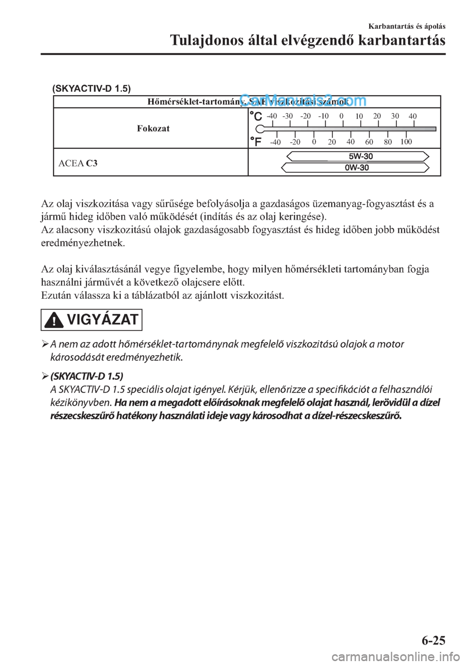 MAZDA MODEL 2 2019  Kezelési útmutató (in Hungarian) FokozatHőmérséklet-tartomány, SAE viszkozitási számok
ACEA C3
-30 -20 -10 0
1020 30
40
-200
2040
60
80100
-40
-40
(SKYACTIV-D 1.5)
�$�]��R�O�D�M��Y�L�V�]�N�R�]�L�W�i�V�D��Y�D�J�\��V&�U&�V�
