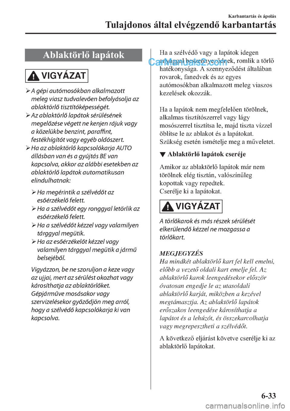 MAZDA MODEL 2 2019  Kezelési útmutató (in Hungarian) �$�E�O�D�N�W�|�U�O��O�D�S�i�W�R�N
VIGYÁZAT
�¾A gépi autómosókban alkalmazott
meleg viasz tudvalevően befolyásolja az
ablaktörlő tisztítóképességét.
�¾Az ablaktörlő lapátok sérül