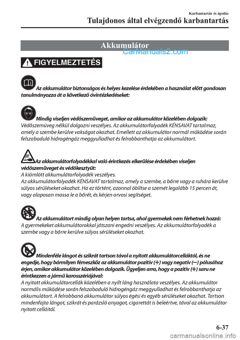 MAZDA MODEL 2 2019  Kezelési útmutató (in Hungarian) �$�N�N�X�P�X�O�i�W�R�U
FIGYELMEZTETÉS
Az akkumulátor biztonságos és helyes kezelése érdekében a használat előtt gondosan
tanulmányozza át a következő óvintézkedéseket:
Mindig viseljen 