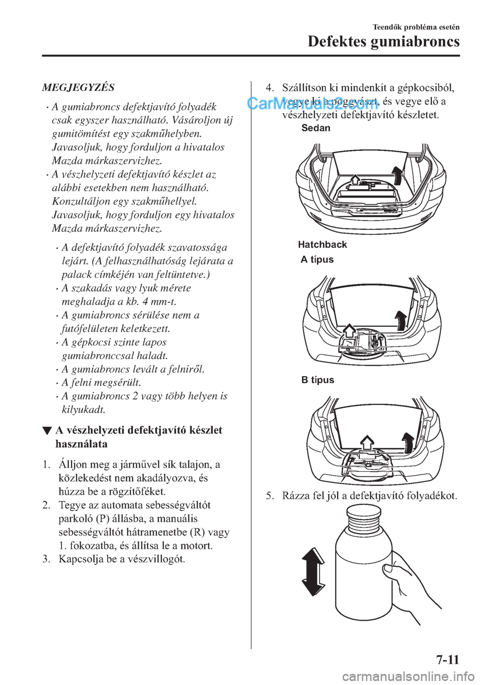 MAZDA MODEL 2 2019  Kezelési útmutató (in Hungarian) MEGJEGYZÉS
�xA gumiabroncs defektjavító folyadék
csak egyszer használható. Vásároljon új
gumitömítést egy szakm&helyben.
Javasoljuk, hogy forduljon a hivatalos
Mazda márkaszervizhez.
�xA